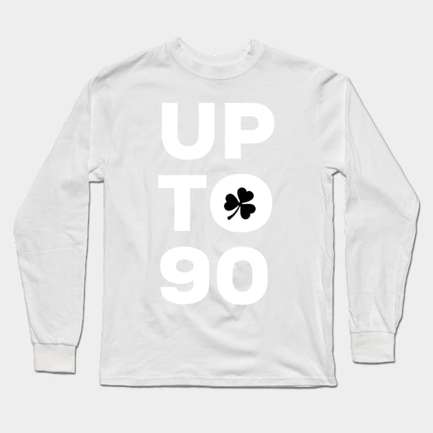 Up to 90, Irish Saying Long Sleeve T-Shirt by TrueCelt